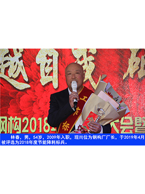 林春，男，54歲，2009年入職，現崗位為鋼構廠廠長，于2019年4月被評選為2018年度節能降耗標
